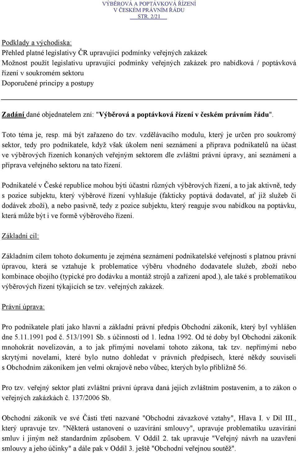 vzdělávacího modulu, který je určen pro soukromý sektor, tedy pro podnikatele, když však úkolem není seznámení a příprava podnikatelů na účast ve výběrových řízeních konaných veřejným sektorem dle