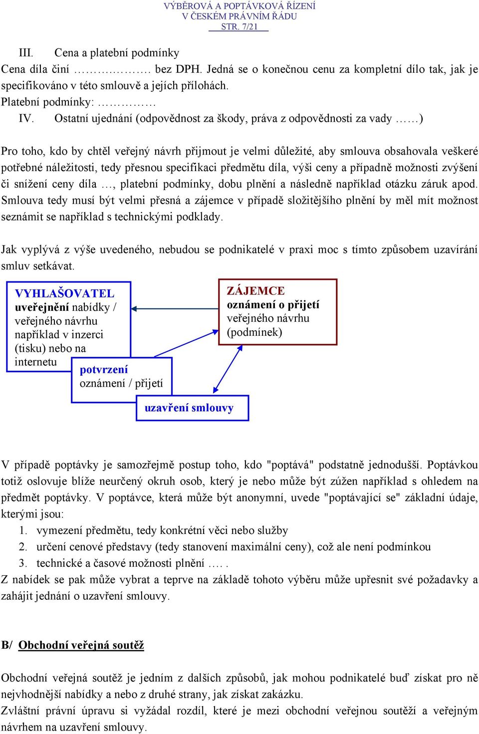 přesnou specifikaci předmětu díla, výši ceny a případně možnosti zvýšení či snížení ceny díla, platební podmínky, dobu plnění a následně například otázku záruk apod.