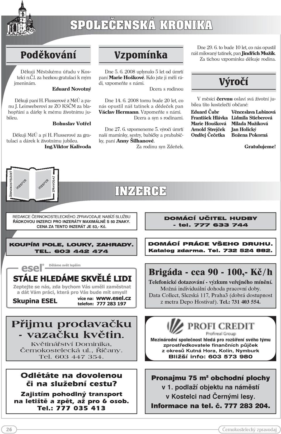 2008 uplynulo 5 let od úmrtí paní Marie Hoškové. Kdo jste ji měli rádi, vzpomeňte s námi. Dcera s rodinou Dne 14. 6. 2008 tomu bude 20 let, co nás opustil náš tatínek a dědeček pan Václav Hermann.