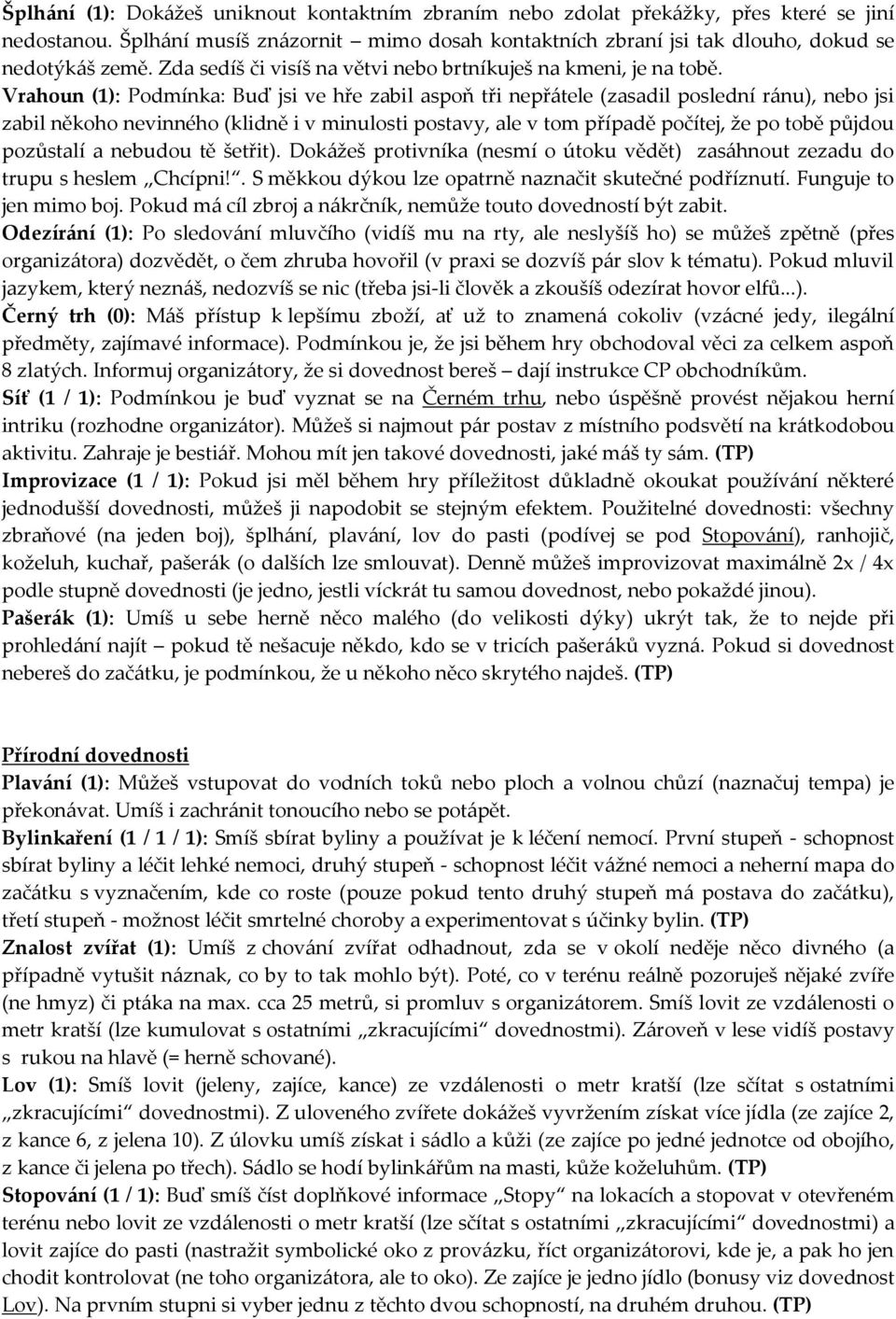 Vrahoun (1): Podmínka: Buď jsi ve hře zabil aspoň tři nepřátele (zasadil poslední ránu), nebo jsi zabil někoho nevinného (klidně i v minulosti postavy, ale v tom případě počítej, že po tobě půjdou