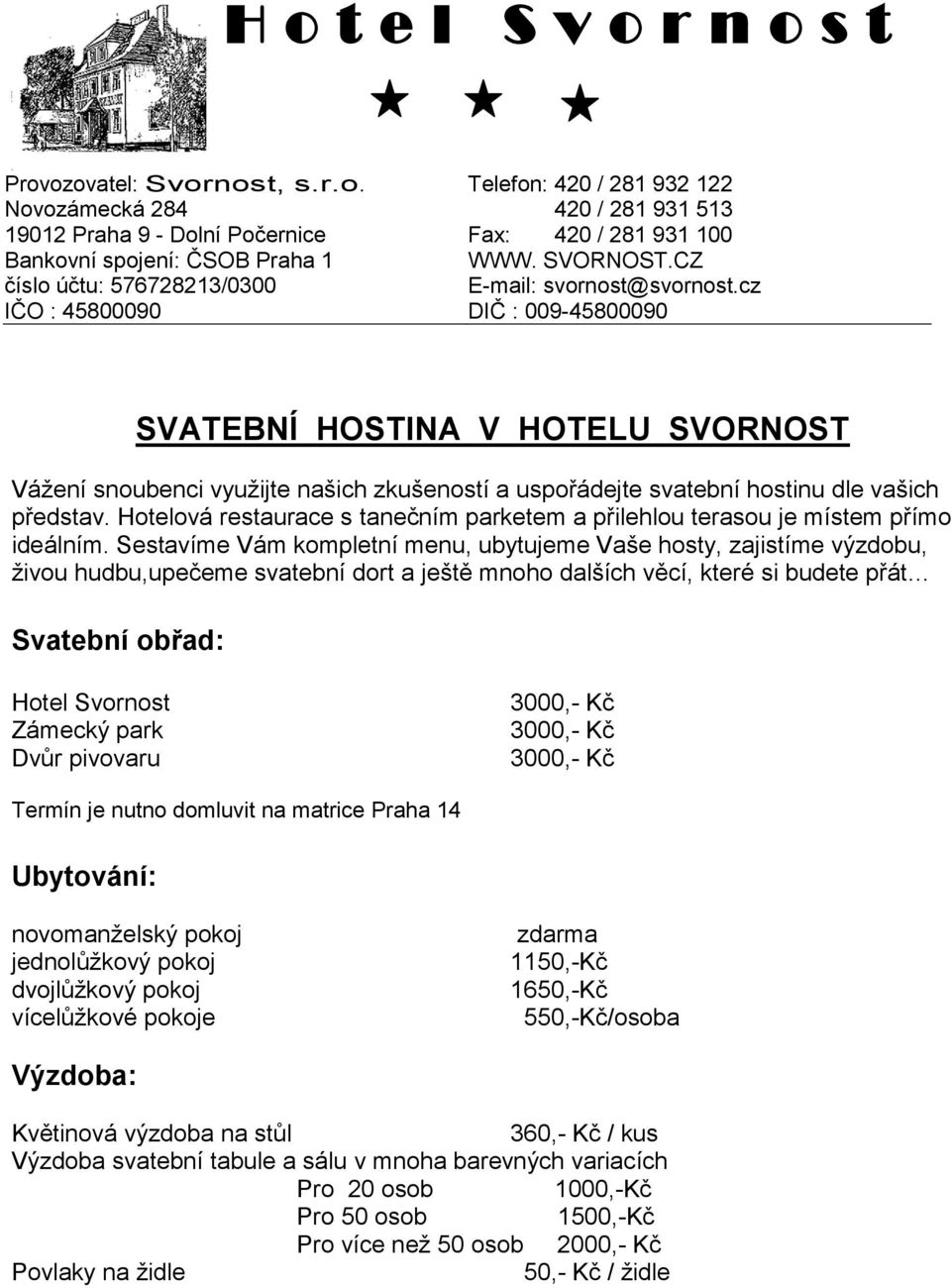 cz IČO : 45800090 DIČ : 009-45800090 SVATEBNÍ HOSTINA V HOTELU SVORNOST Vážení snoubenci využijte našich zkušeností a uspořádejte svatební hostinu dle vašich představ.