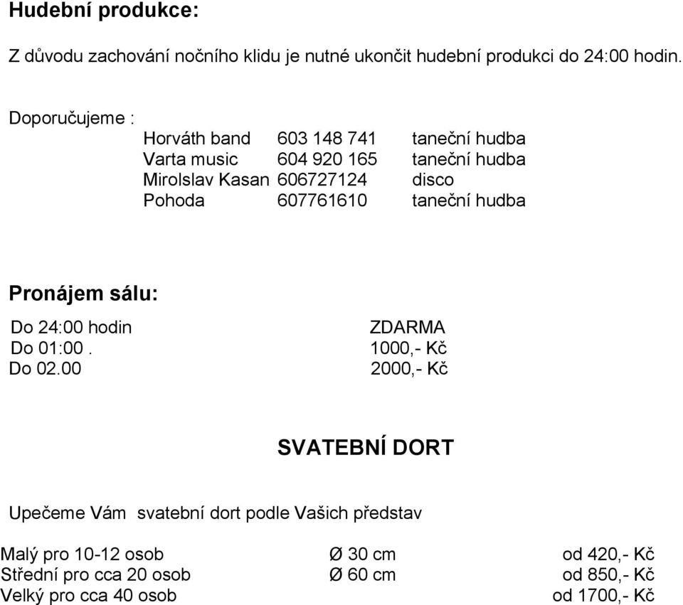 Pohoda 607761610 taneční hudba Pronájem sálu: Do 24:00 hodin Do 01:00. Do 02.