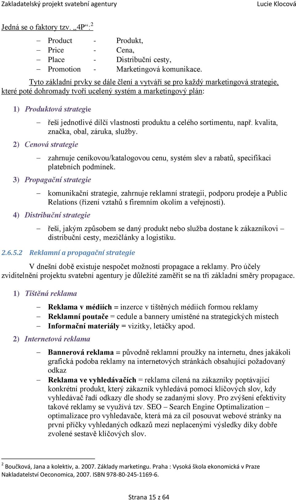 vlastnosti produktu a celého sortimentu, např. kvalita, značka, obal, záruka, služby. 2) Cenová strategie zahrnuje ceníkovou/katalogovou cenu, systém slev a rabatů, specifikaci platebních podmínek.