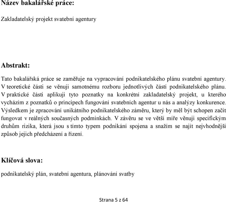 V praktické části aplikuji tyto poznatky na konkrétní zakladatelský projekt, u kterého vycházím z poznatků o principech fungování svatebních agentur u nás a analýzy konkurence.