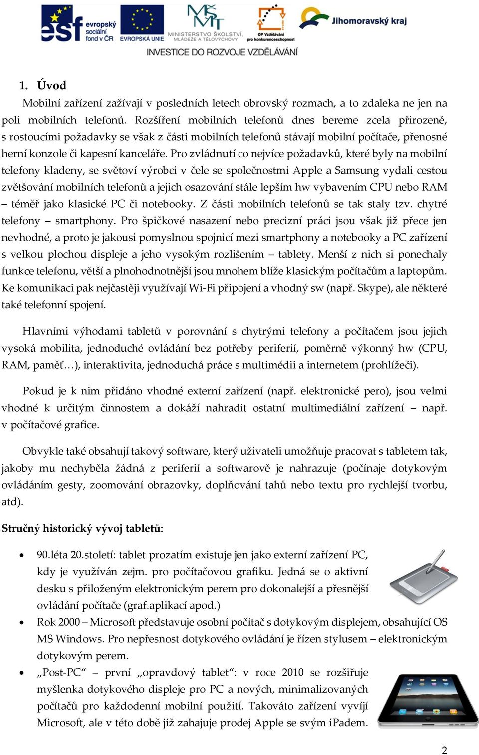 Pro zvládnutí co nejvíce požadavků, které byly na mobilní telefony kladeny, se světoví výrobci v čele se společnostmi Apple a Samsung vydali cestou zvětšování mobilních telefonů a jejich osazování