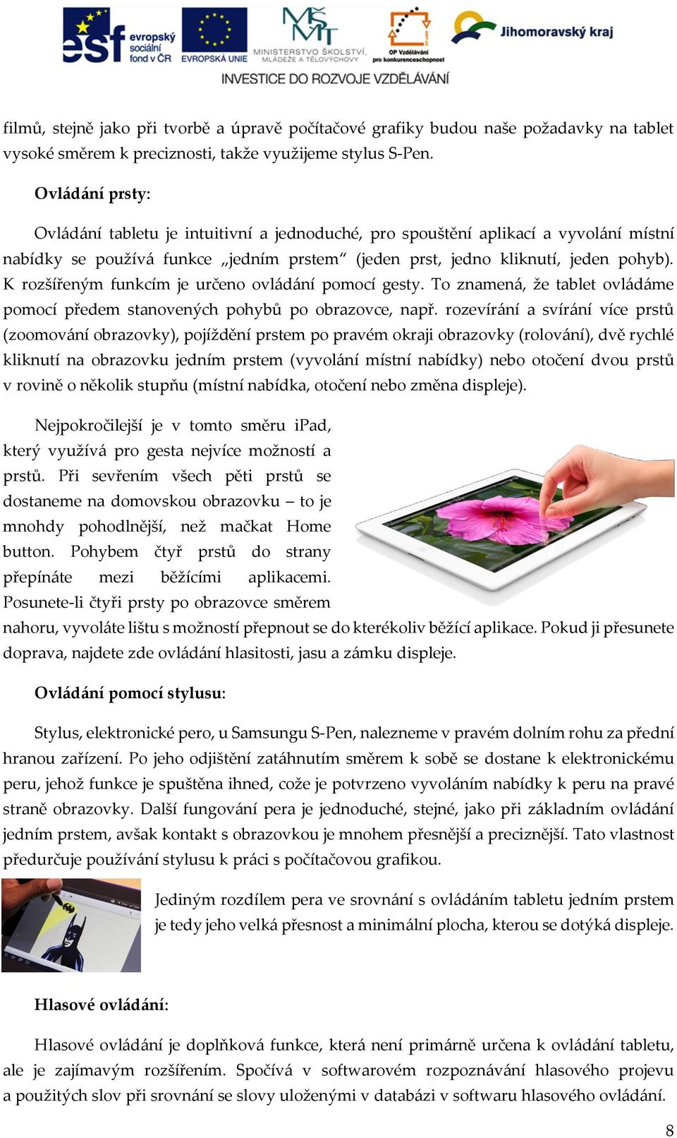 K rozšířeným funkcím je určeno ovládání pomocí gesty. To znamená, že tablet ovládáme pomocí předem stanovených pohybů po obrazovce, např.