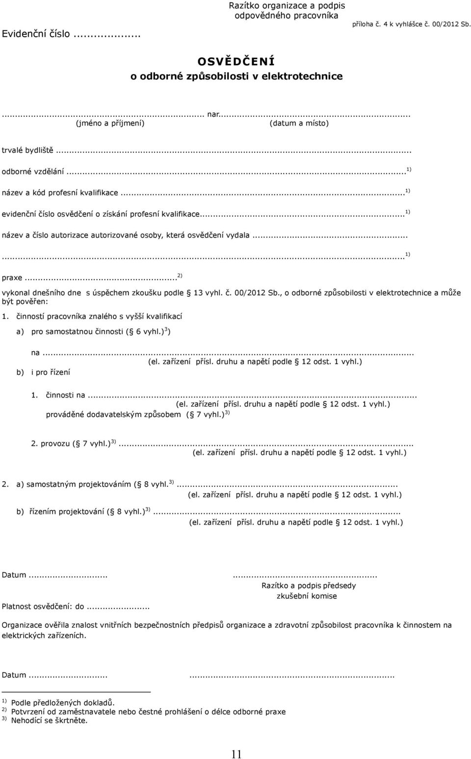 .. 1) název a číslo autorizace autorizované osoby, která osvědčení vydala...... 1) praxe... 2) vykonal dnešního dne s úspěchem zkoušku podle 13 vyhl. č. 00/2012 Sb.
