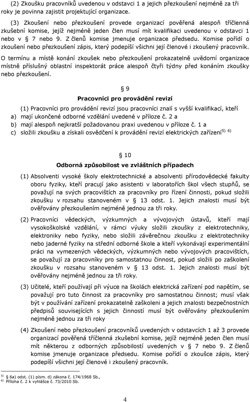 Z členů komise jmenuje organizace předsedu. Komise pořídí o zkoušení nebo přezkoušení zápis, který podepíší všichni její členové i zkoušený pracovník.