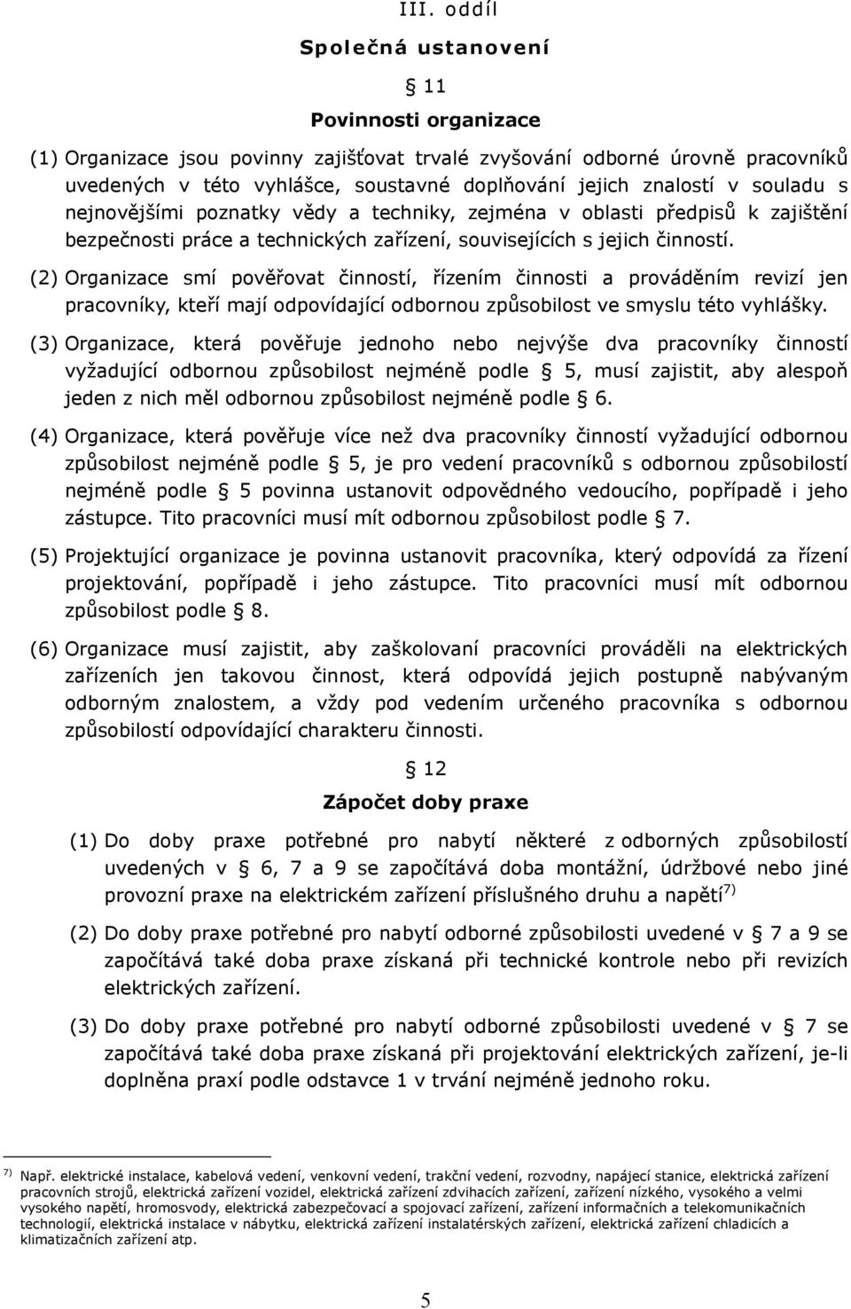 (2) Organizace smí pověřovat činností, řízením činnosti a prováděním revizí jen pracovníky, kteří mají odpovídající odbornou způsobilost ve smyslu této vyhlášky.