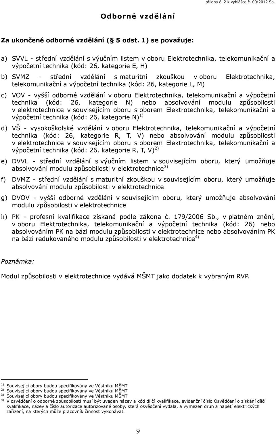 oboru Elektrotechnika, telekomunikační a výpočetní technika (kód: 26, kategorie L, M) c) VOV - vyšší odborné vzdělání v oboru Elektrotechnika, telekomunikační a výpočetní technika (kód: 26, kategorie