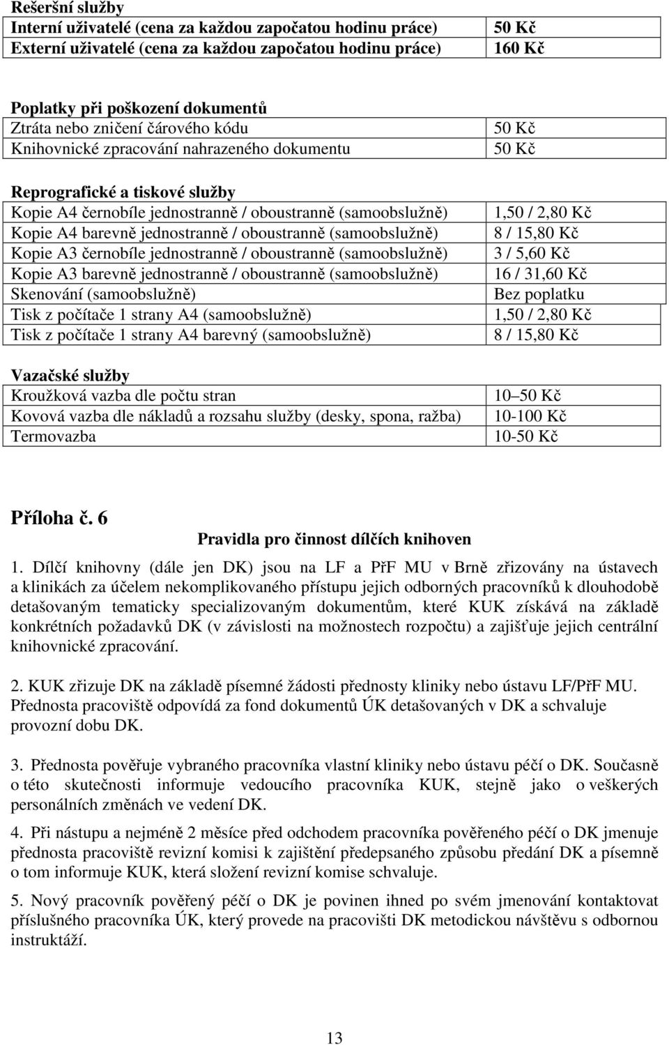 (samoobslužně) Kopie A3 černobíle jednostranně / oboustranně (samoobslužně) Kopie A3 barevně jednostranně / oboustranně (samoobslužně) Skenování (samoobslužně) Tisk z počítače 1 strany A4