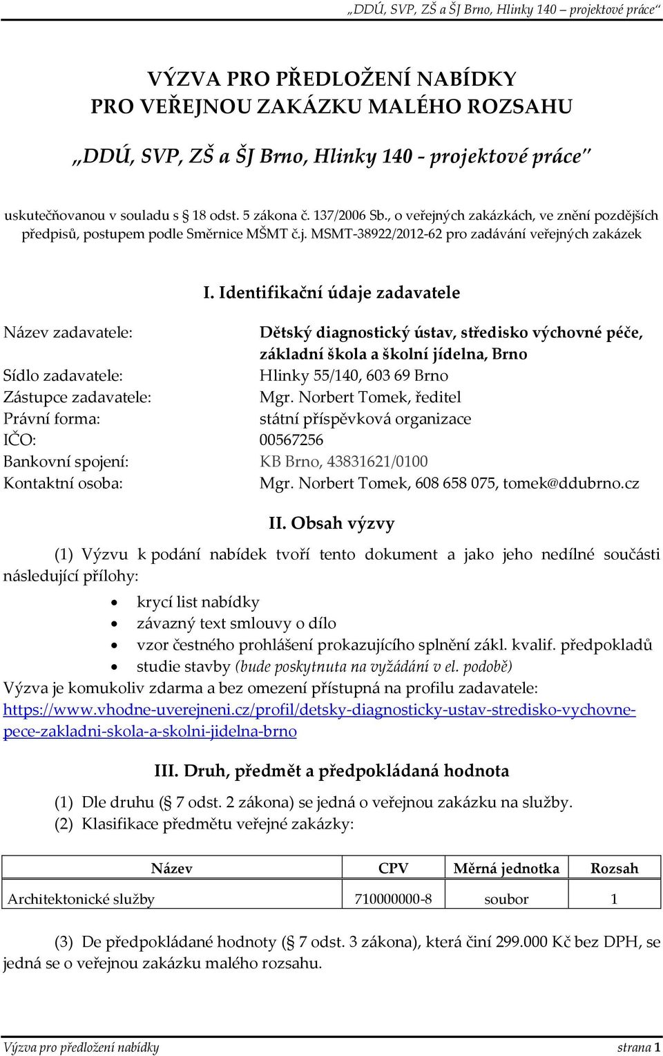 Identifikační údaje zadavatele Název zadavatele: Dětský diagnostický ústav, středisko výchovné péče, základní škola a školní jídelna, Brno Sídlo zadavatele: Hlinky 55/140, 603 69 Brno Zástupce