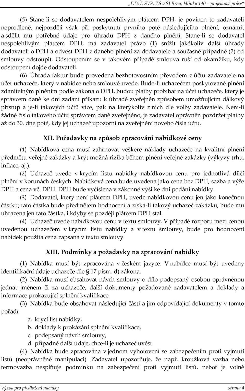 Stane-li se dodavatel nespolehlivým plátcem DPH, má zadavatel právo (1) snížit jakékoliv další úhrady dodavateli o DPH a odvést DPH z daného plnění za dodavatele a současně případně (2) od smlouvy