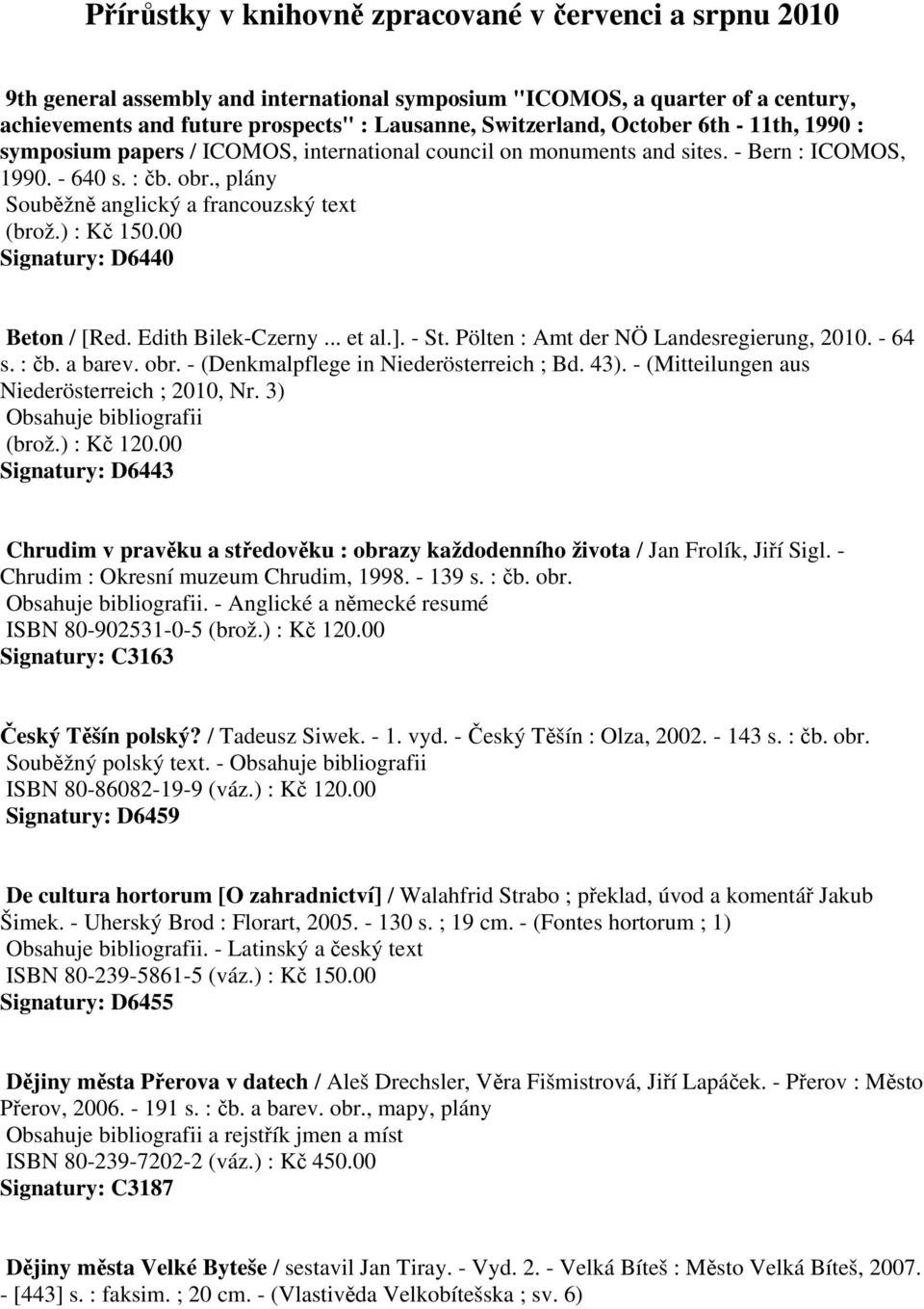 ) : Kč 150.00 Signatury: D6440 Beton / [Red. Edith Bilek-Czerny... et al.]. - St. Pölten : Amt der NÖ Landesregierung, 2010. - 64 s. : čb. a barev. obr. - (Denkmalpflege in Niederösterreich ; Bd. 43).