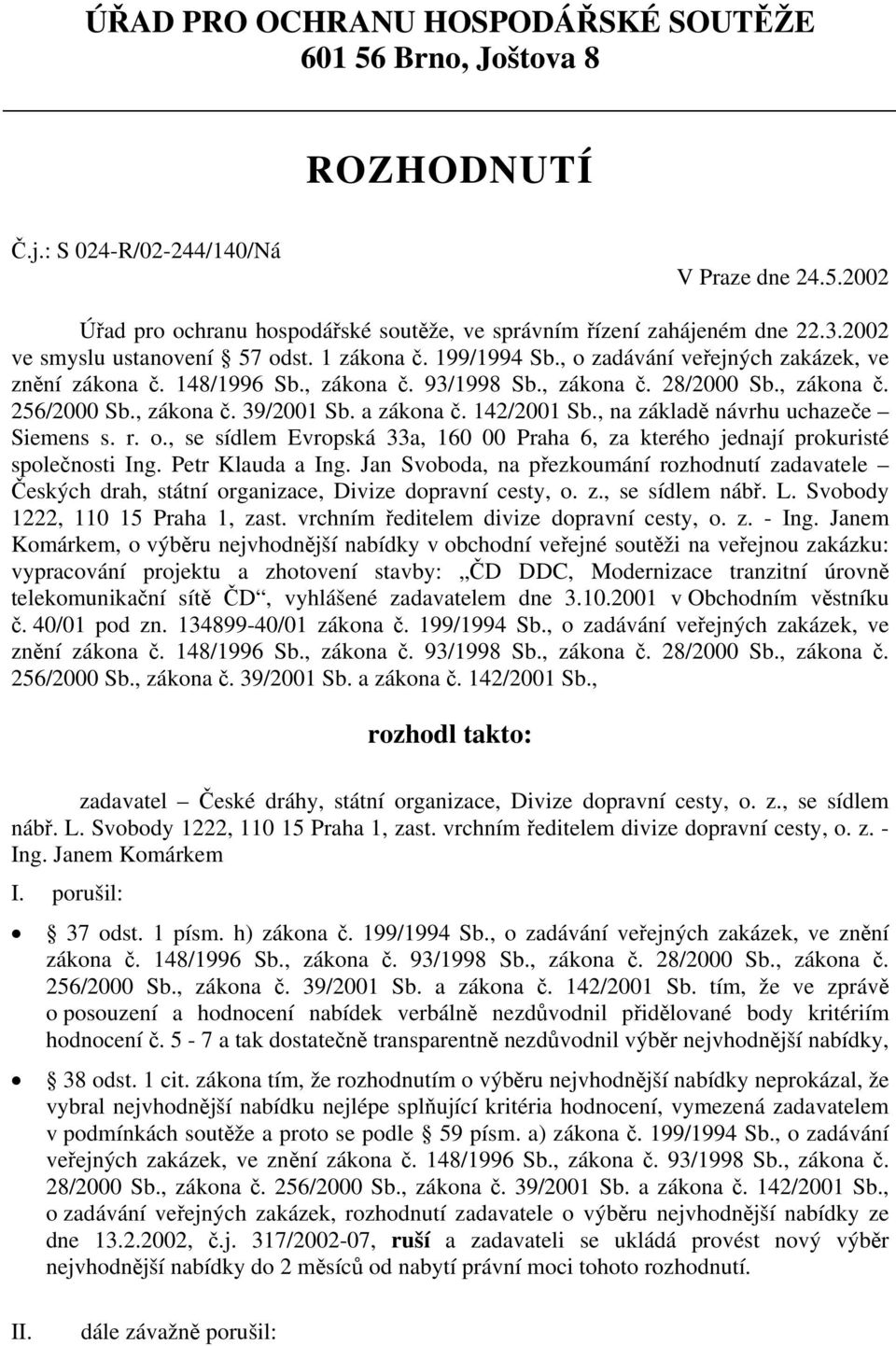 , zákona č. 39/2001 Sb. a zákona č. 142/2001 Sb., na základě návrhu uchazeče Siemens s. r. o., se sídlem Evropská 33a, 160 00 Praha 6, za kterého jednají prokuristé společnosti Ing. Petr Klauda a Ing.