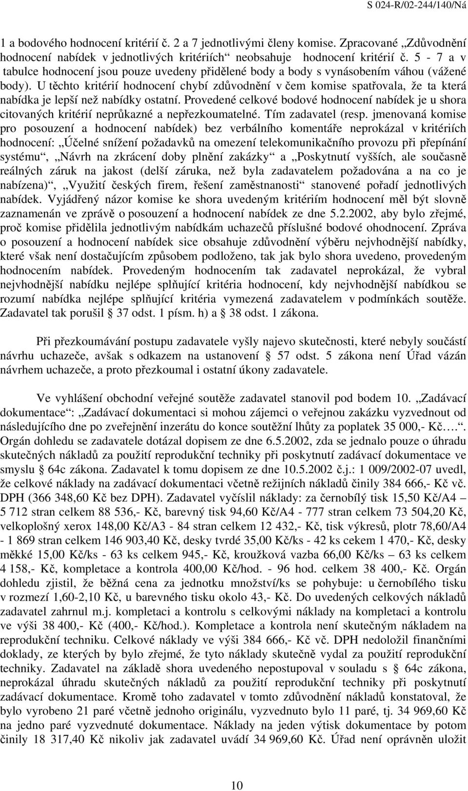 U těchto kritérií hodnocení chybí zdůvodnění v čem komise spatřovala, že ta která nabídka je lepší než nabídky ostatní.