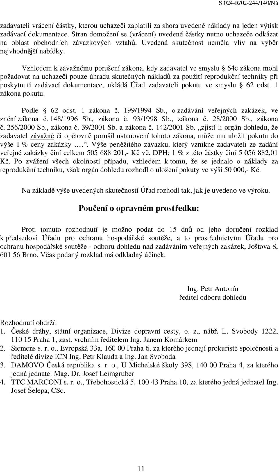 Vzhledem k závažnému porušení zákona, kdy zadavatel ve smyslu 64c zákona mohl požadovat na uchazeči pouze úhradu skutečných nákladů za použití reprodukční techniky při poskytnutí zadávací