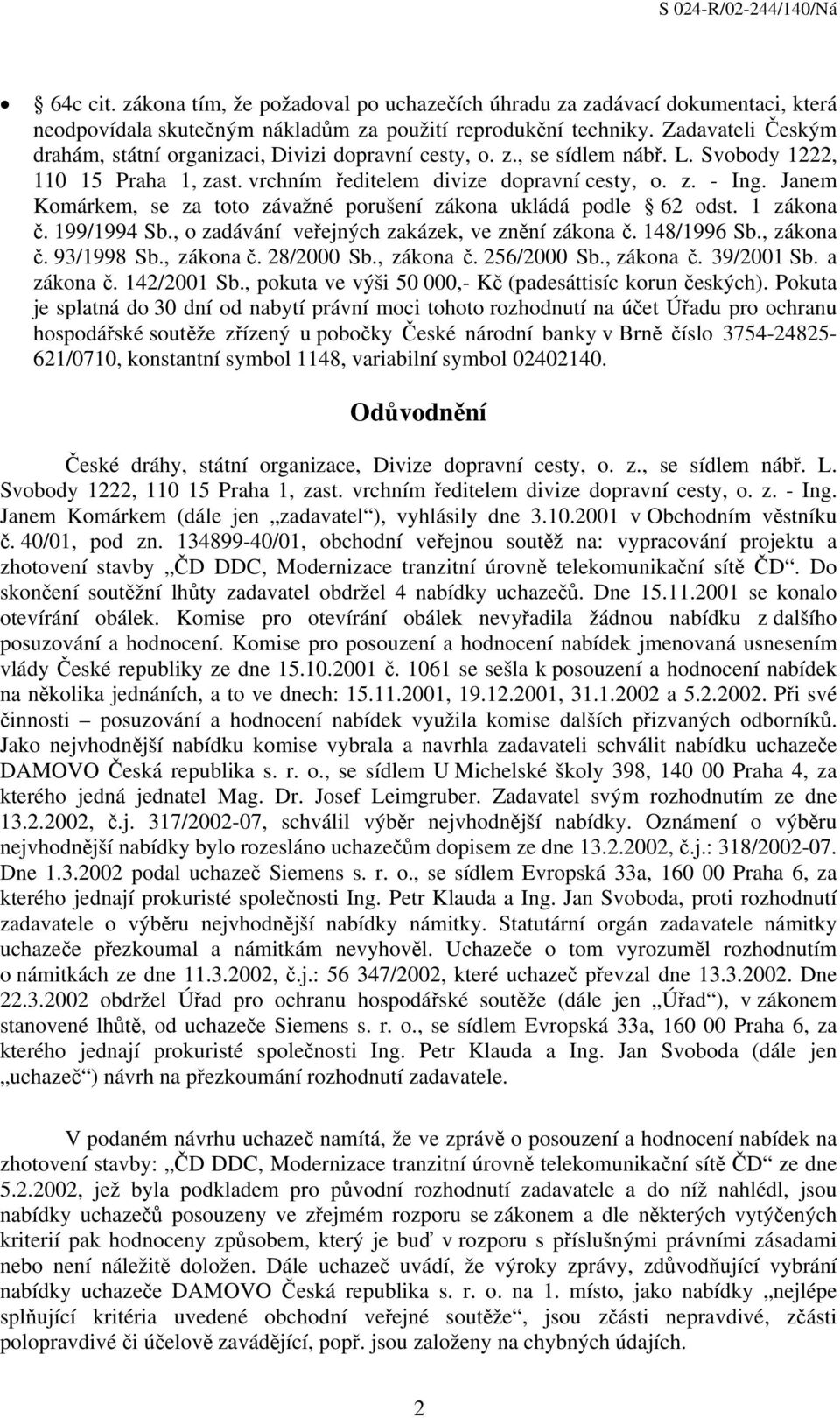 Janem Komárkem, se za toto závažné porušení zákona ukládá podle 62 odst. 1 zákona č. 199/1994 Sb., o zadávání veřejných zakázek, ve znění zákona č. 148/1996 Sb., zákona č. 93/1998 Sb., zákona č. 28/2000 Sb.