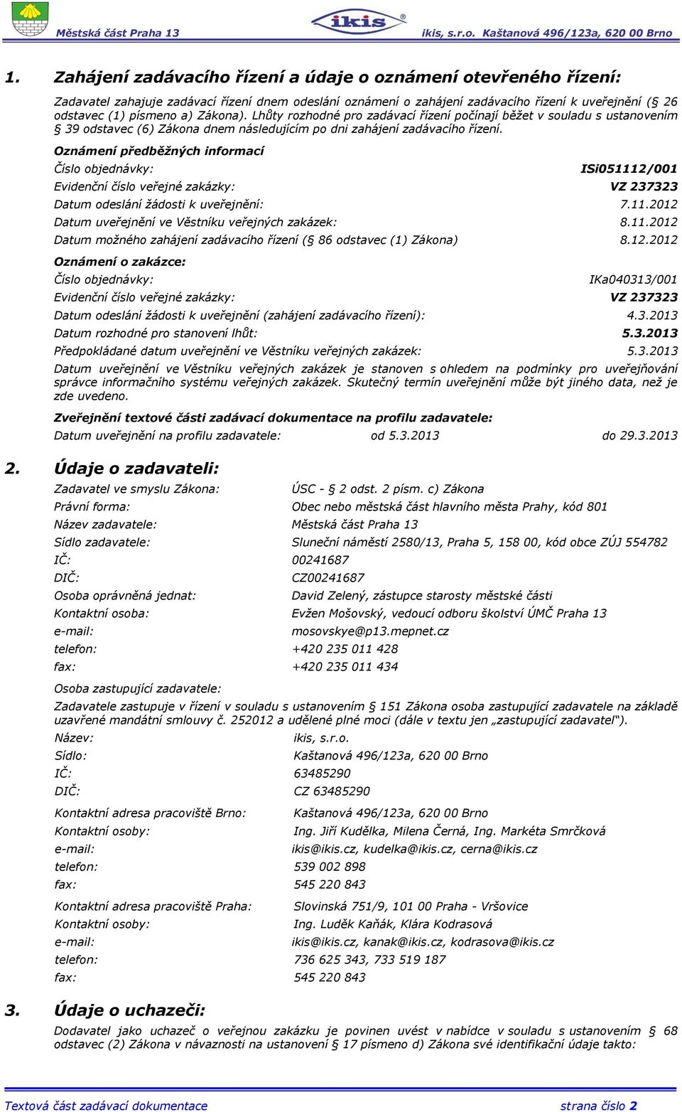 Oznámení předběžných informací Číslo objednávky: ISi051112/001 Evidenční číslo veřejné zakázky: VZ 237323 Datum odeslání žádosti k uveřejnění: 7.11.2012 Datum uveřejnění ve Věstníku veřejných zakázek: 8.