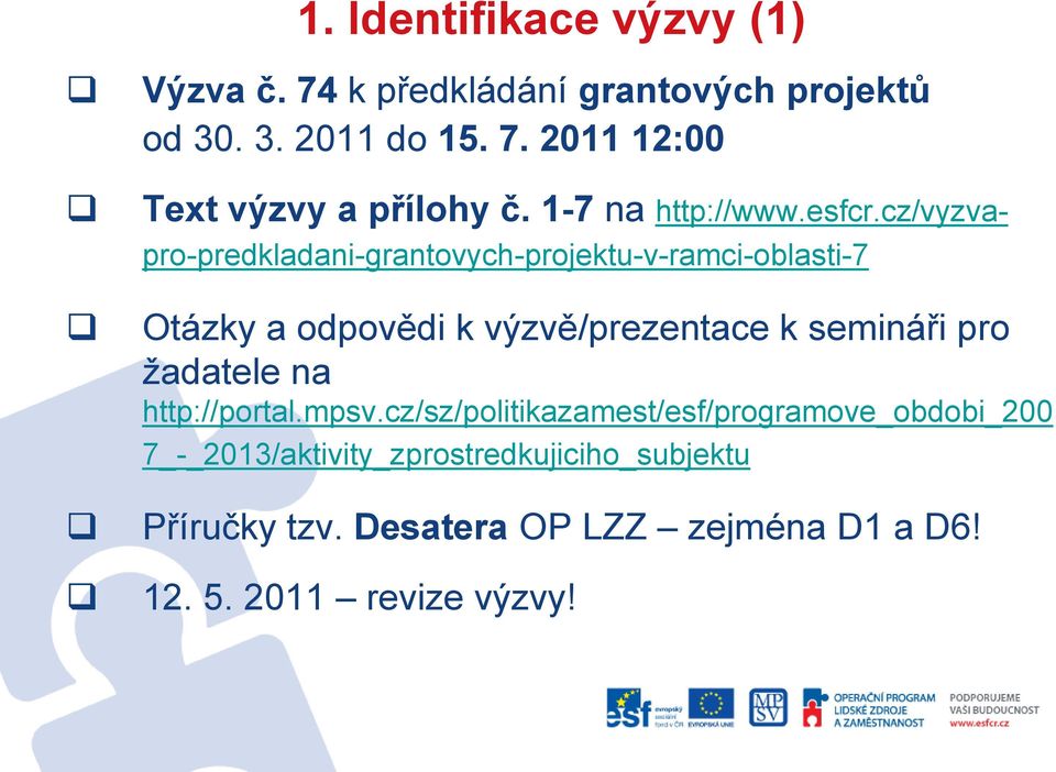 cz/vyzvapro-predkladani-grantovych-projektu-v-ramci-oblasti-7 Otázky a odpovědi k výzvě/prezentace k semináři pro