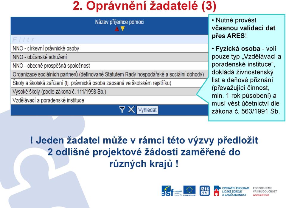 daňové přiznání (převažující činnost, min. 1 rok působení) a musí vést účetnictví dle zákona č.