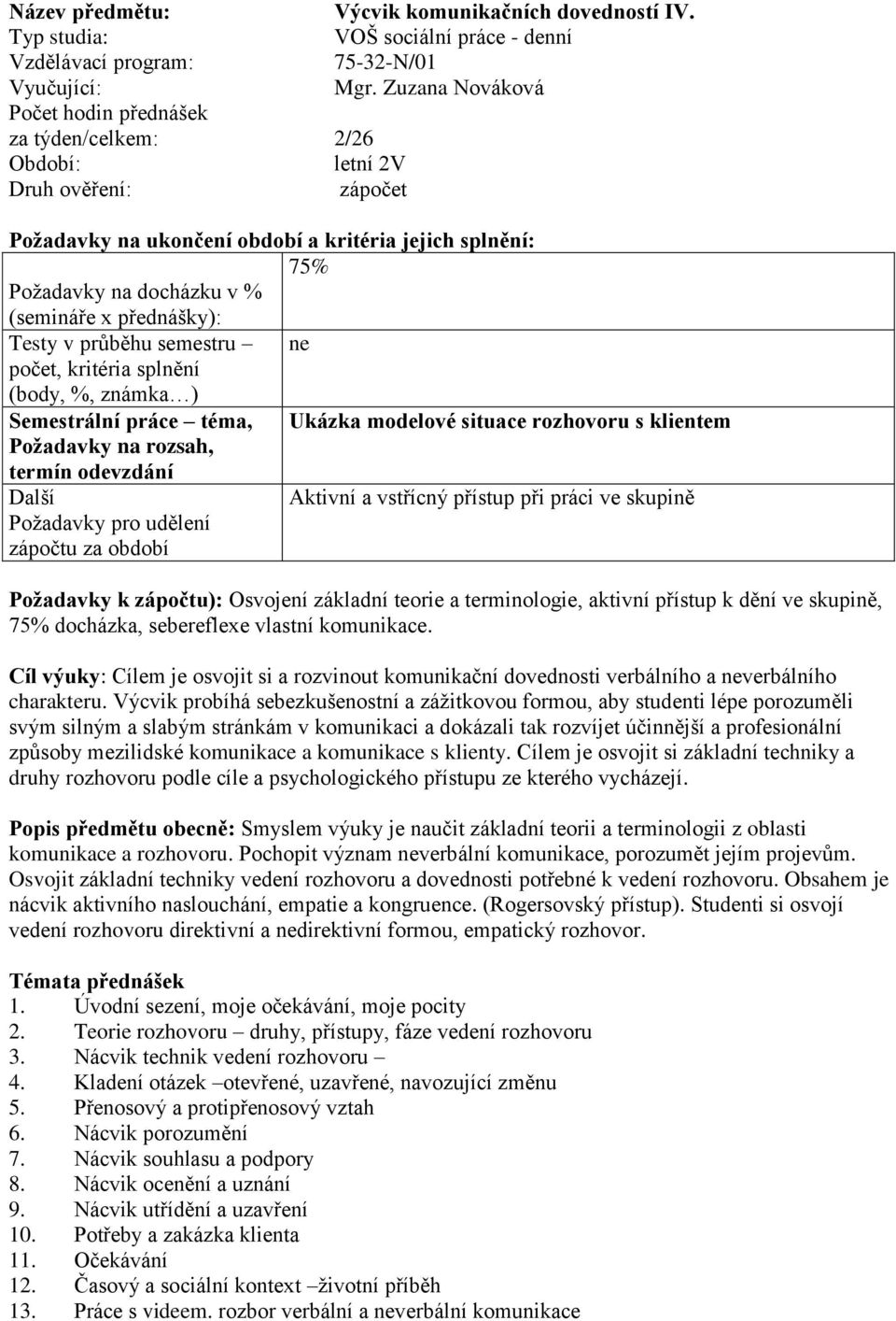 ) Semestrální práce téma, Ukázka modelové situace rozhovoru s klientem Požadavky na rozsah, termín odevzdání Další Aktivní a vstřícný přístup při práci ve skupině Požadavky pro udělení zápočtu za