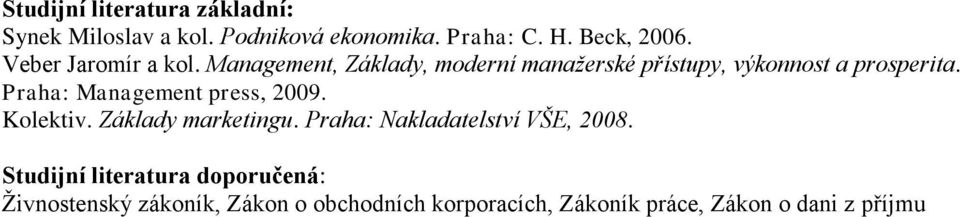 Praha: Management press, 2009. Kolektiv. Základy marketingu. Praha: Nakladatelství VŠE, 2008.