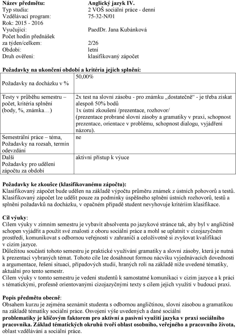 práce téma, Požadavky na rozsah, termín odevzdání Další Požadavky pro udělení zápočtu za období 2x test na slovní zásobu - pro známku dostatečně - je třeba získat alespoň 50% bodů 1x ústní zkoušení