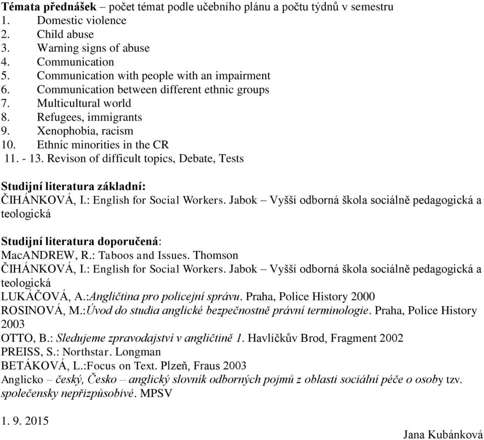 - 13. Revison of difficult topics, Debate, Tests Studijní literatura základní: ČIHÁNKOVÁ, I.: English for Social Workers.