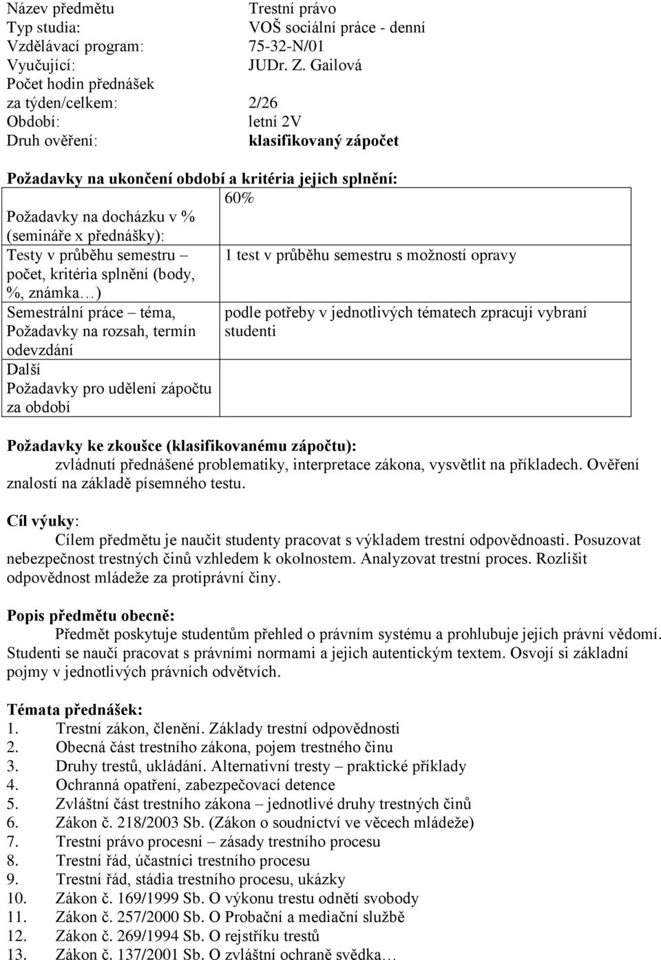 opravy počet, kritéria splnění (body, %, známka ) Semestrální práce téma, podle potřeby v jednotlivých tématech zpracují vybraní Požadavky na rozsah, termín studenti odevzdání Další Požadavky pro