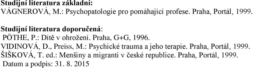 Praha, G+G, 1996. VIDINOVÁ, D., Preiss, M.: Psychické trauma a jeho terapie.