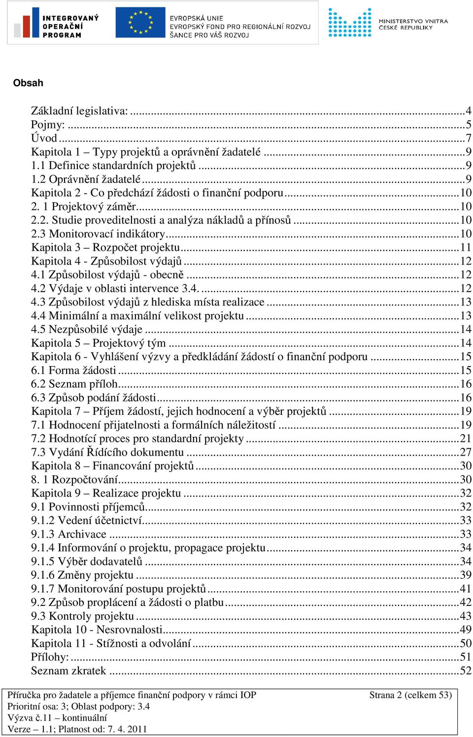 .. 10 Kapitola 3 Rozpočet projektu... 11 Kapitola 4 - Způsobilost výdajů... 12 4.1 Způsobilost výdajů - obecně... 12 4.2 Výdaje v oblasti intervence 3.4.... 12 4.3 Způsobilost výdajů z hlediska místa realizace.