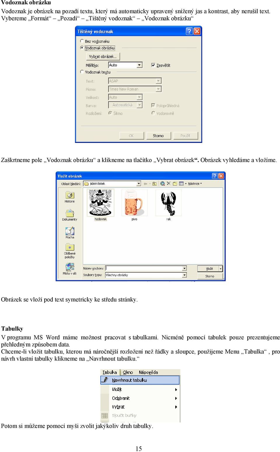 Obrázek se vloží pod text symetricky ke středu stránky. Tabulky V programu MS Word máme možnost pracovat s tabulkami.