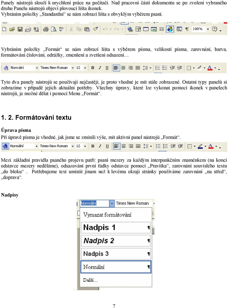 Vybráním položky Formát se nám zobrazí lišta s výběrem písma, velikostí písma, zarovnání, barva, formátování číslování, odrážky, zmenšení a zvetšení odsazení Tyto dva panely nástrojů se používají