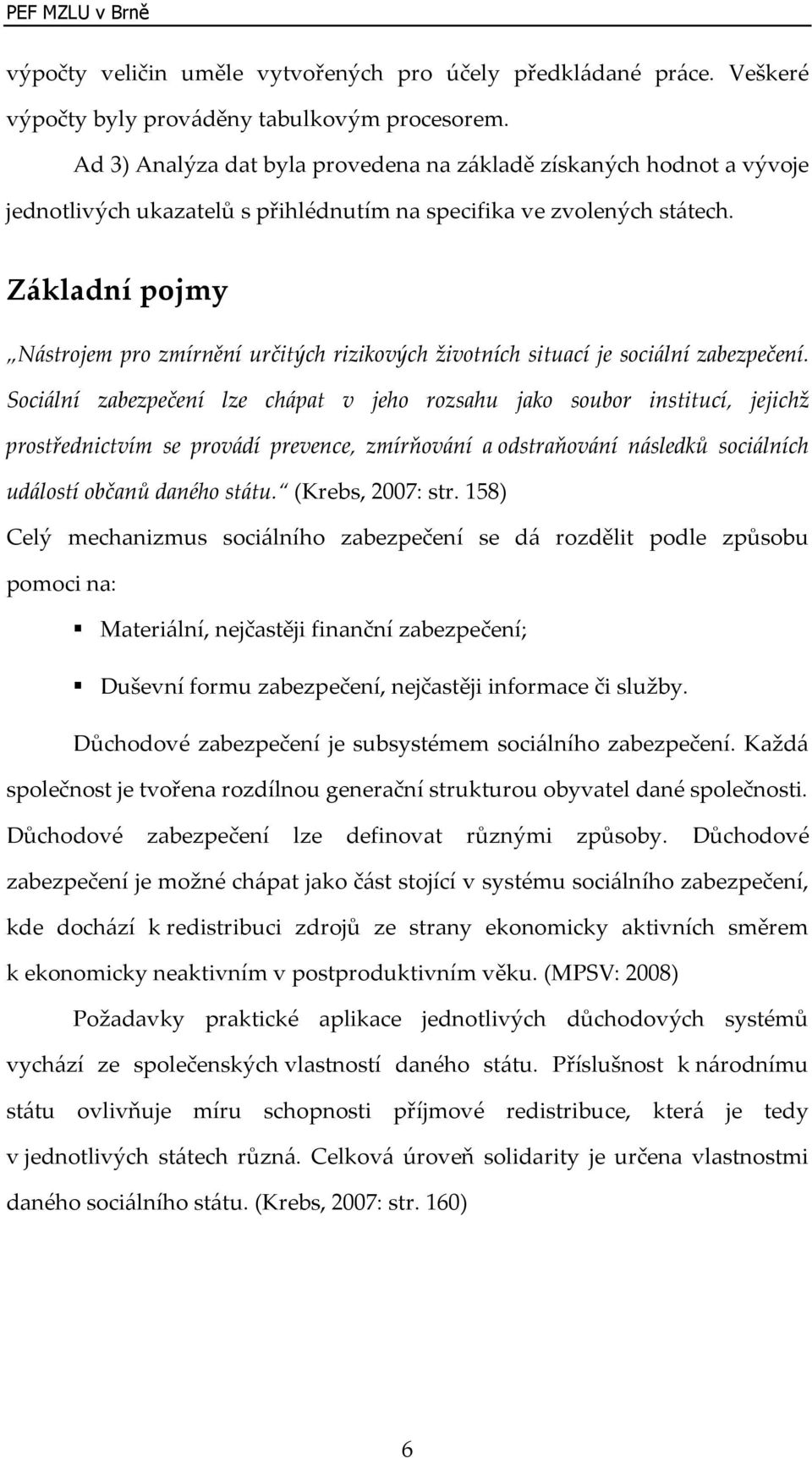 Základní pojmy Nástrojem pro zmírnění určitých rizikových životních situací je sociální zabezpečení.