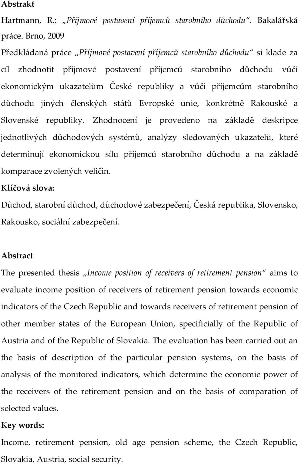 příjemcům starobního důchodu jiných členských států Evropské unie, konkrétně Rakouské a Slovenské republiky.