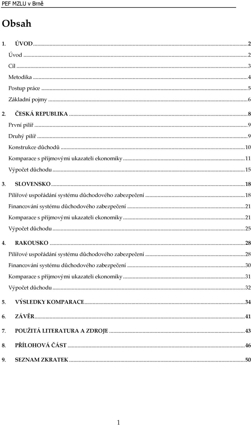 ..18 Financování systému důchodového zabezpečení...21 Komparace s příjmovými ukazateli ekonomiky...21 Výpočet důchodu...25 4. RAKOUSKO.