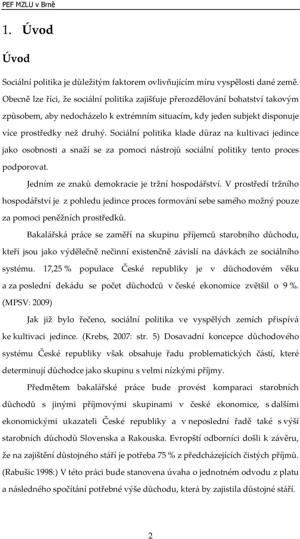 Sociální politika klade důraz na kultivaci jedince jako osobnosti a snaží se za pomoci nástrojů sociální politiky tento proces podporovat. Jedním ze znaků demokracie je tržní hospodářství.