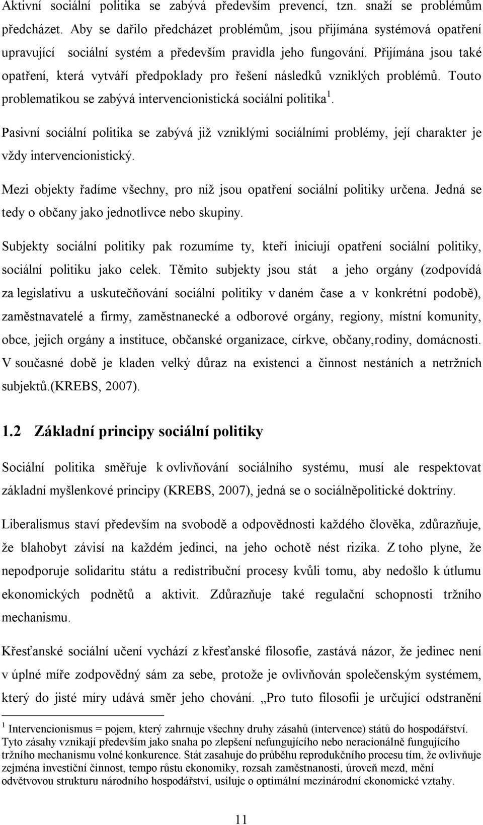 Přijímána jsou také opatření, která vytváří předpoklady pro řešení následků vzniklých problémů. Touto problematikou se zabývá intervencionistická sociální politika 1.