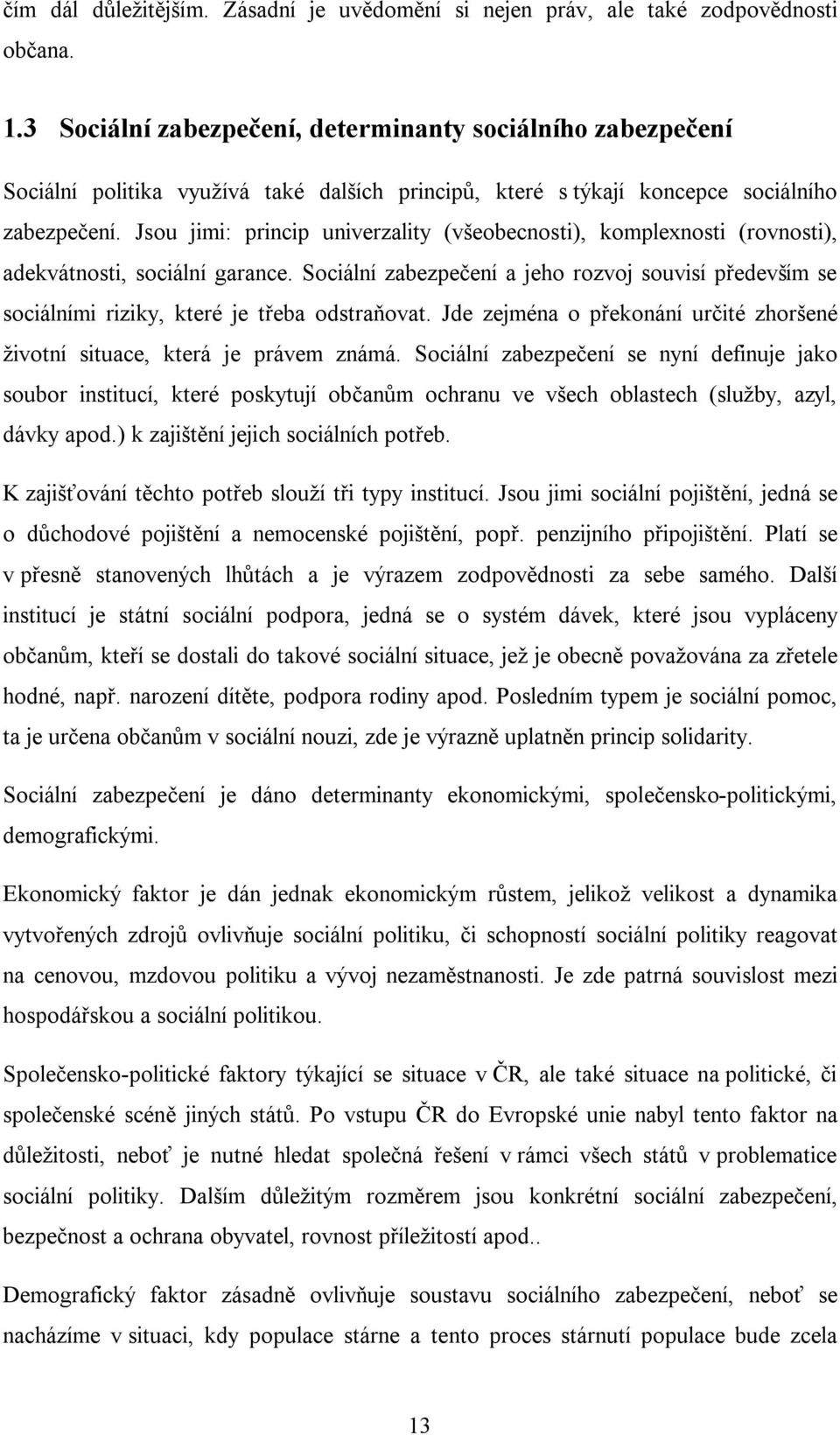 Jsou jimi: princip univerzality (všeobecnosti), komplexnosti (rovnosti), adekvátnosti, sociální garance.