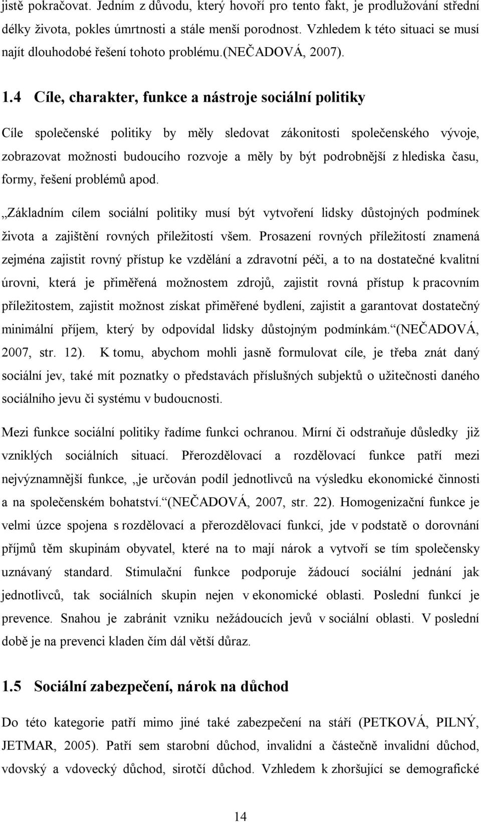 4 Cíle, charakter, funkce a nástroje sociální politiky Cíle společenské politiky by měly sledovat zákonitosti společenského vývoje, zobrazovat možnosti budoucího rozvoje a měly by být podrobnější z