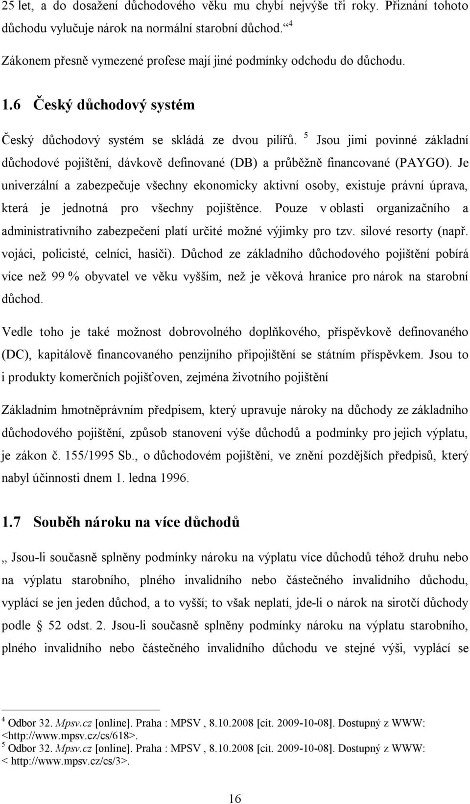 5 Jsou jimi povinné základní důchodové pojištění, dávkově definované (DB) a průběžně financované (PAYGO).