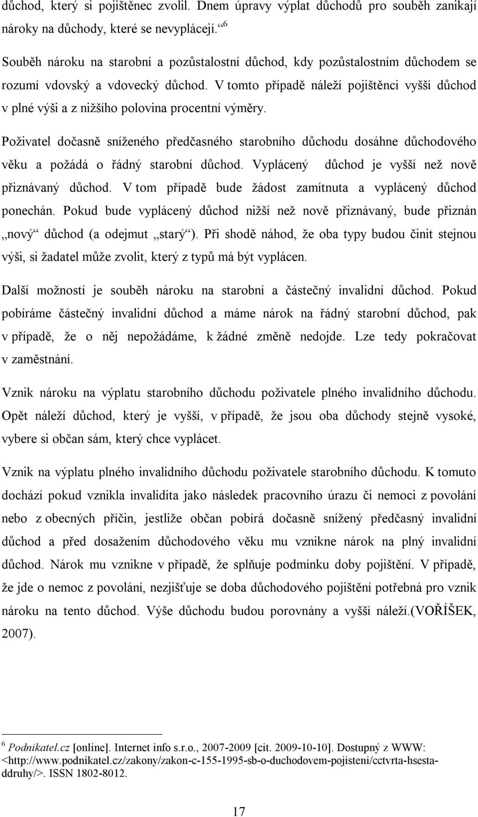 V tomto případě náleží pojištěnci vyšší důchod v plné výši a z nižšího polovina procentní výměry.