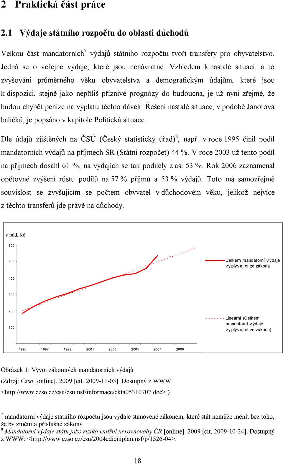 Vzhledem k nastalé situaci, a to zvyšování průměrného věku obyvatelstva a demografickým údajům, které jsou k dispozici, stejně jako nepříliš příznivé prognózy do budoucna, je už nyní zřejmé, že budou