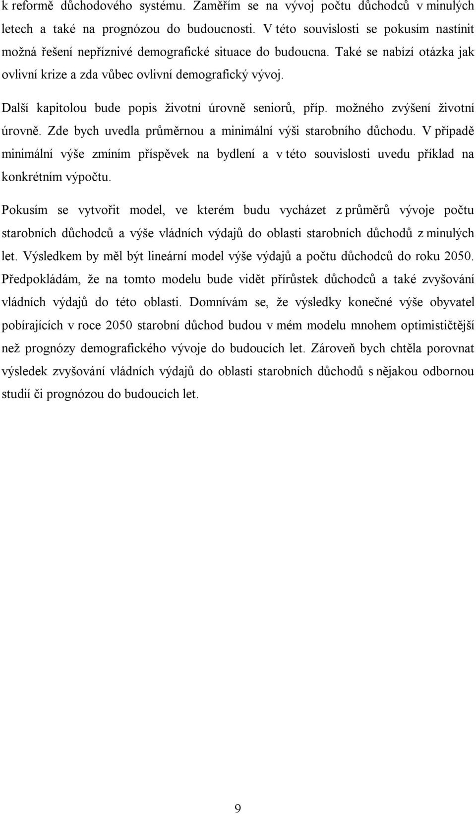 Další kapitolou bude popis životní úrovně seniorů, příp. možného zvýšení životní úrovně. Zde bych uvedla průměrnou a minimální výši starobního důchodu.