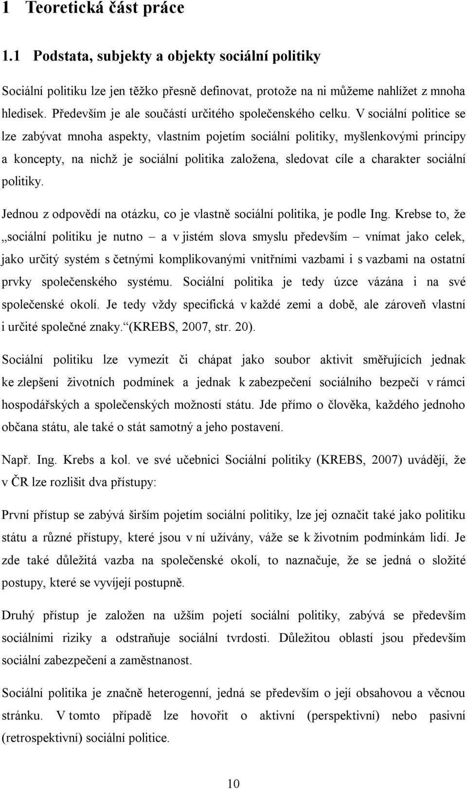 V sociální politice se lze zabývat mnoha aspekty, vlastním pojetím sociální politiky, myšlenkovými principy a koncepty, na nichž je sociální politika založena, sledovat cíle a charakter sociální