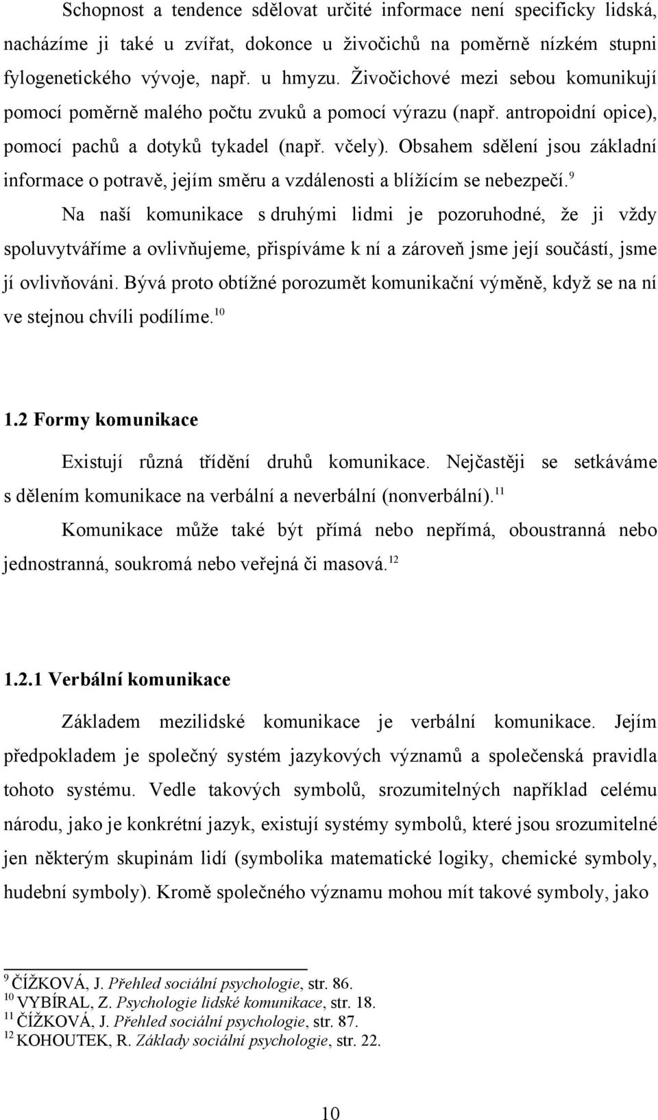 Obsahem sdělení jsou základní informace o potravě, jejím směru a vzdálenosti a blížícím se nebezpečí.