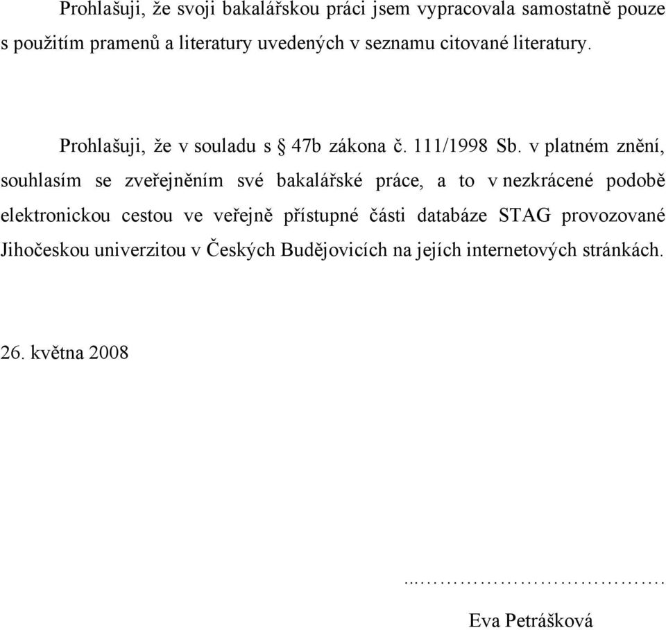 v platném znění, souhlasím se zveřejněním své bakalářské práce, a to v nezkrácené podobě elektronickou cestou ve