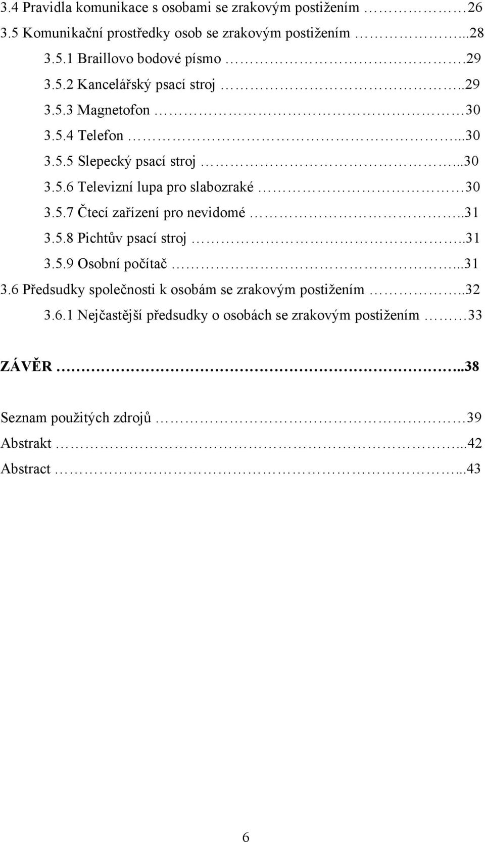 5.7 Čtecí zařízení pro nevidomé..31 3.5.8 Pichtův psací stroj..31 3.5.9 Osobní počítač...31 3.6 Předsudky společnosti k osobám se zrakovým postižením.