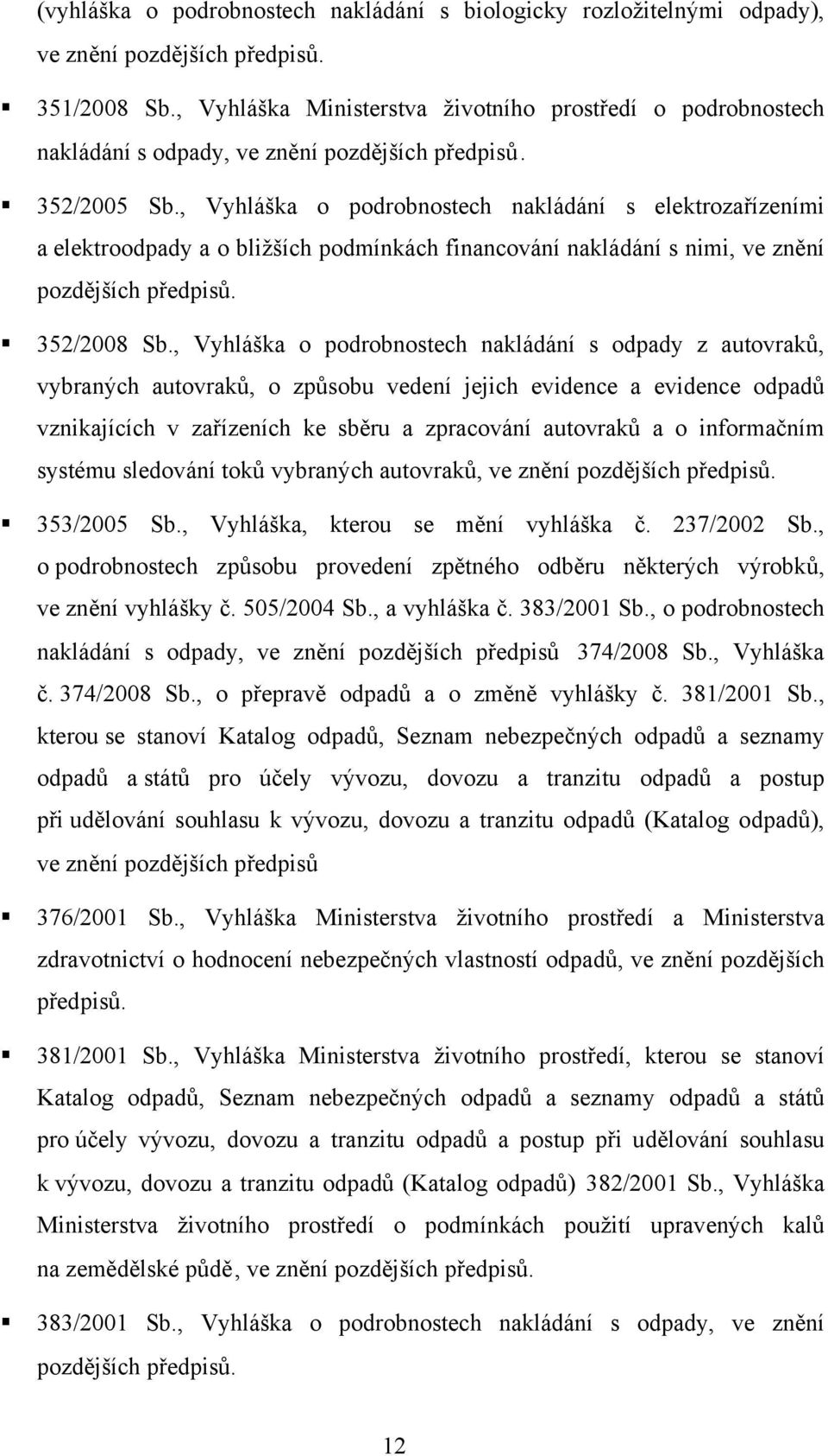 , Vyhláška o podrobnostech nakládání s elektrozařízeními a elektroodpady a o bližších podmínkách financování nakládání s nimi, ve znění pozdějších předpisů. 352/2008 Sb.